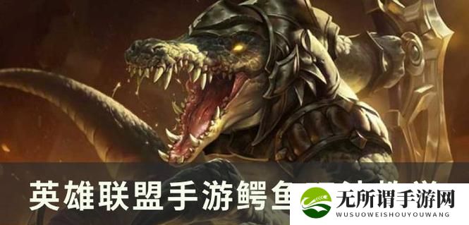 《LOL手游》鳄鱼皮肤效果全面解析（一览鳄鱼皮肤全貌，尽在本文！）-第1张图片-游技攻略库