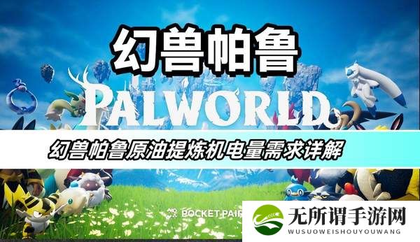 幻兽帕鲁原油提炼机电量需求详解-原油提炼机电量攻略