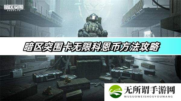 暗区突围卡无限科恩币方法攻略-卡无限科恩币方法介绍