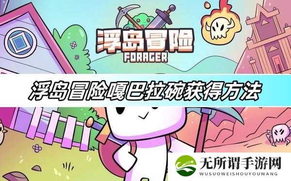 浮岛冒险嘎巴拉碗获得方法-嘎巴拉碗获取攻略