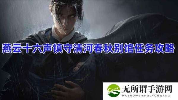 燕云十六声镇守清河春秋别馆任务攻略-镇守清河春秋别馆任务通关方法
