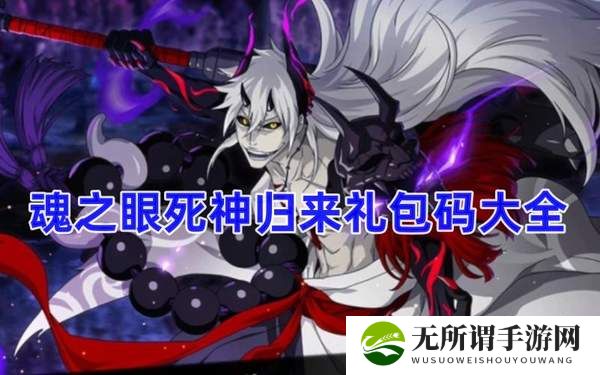 魂之眼死神归来礼包码大全-归来礼包码分享