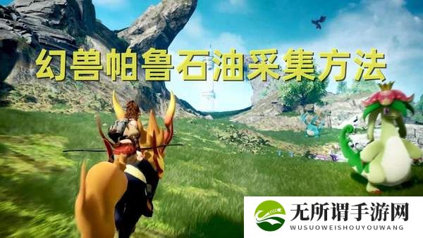 幻兽帕鲁石油采集方法-石油采集方法分享