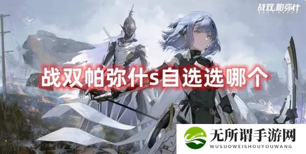 战双帕弥什s自选选哪个-s自选选哪个2024最新