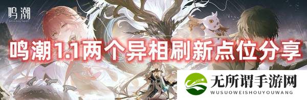 鸣潮1.1两个异相刷新点位分享-两个异相刷新点位分享图文攻略