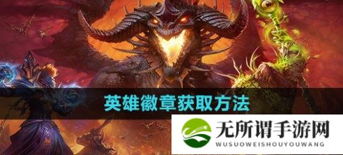 魔兽世界怀旧服英雄纹章怎么获得 魔兽世界英雄纹章获得方法