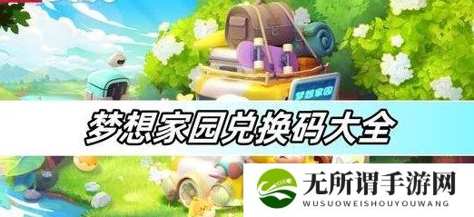 梦想家园最新兑换码大全 梦想家园2024最新礼包码分享