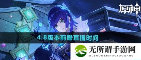 原神4.8前瞻直播时间什么时候开启 原神4.8版本前瞻直播时间一览