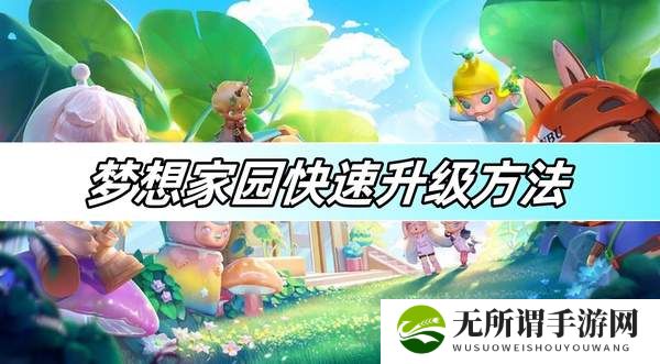 梦想家园快速升级方法-快速升级攻略