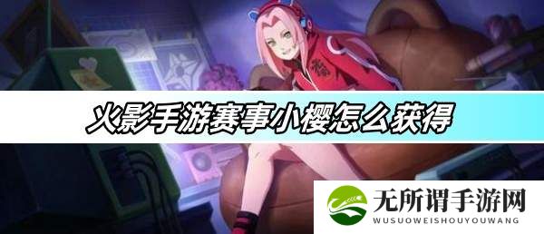火影手游赛事小樱怎么获得-赛事小樱获得方法分享